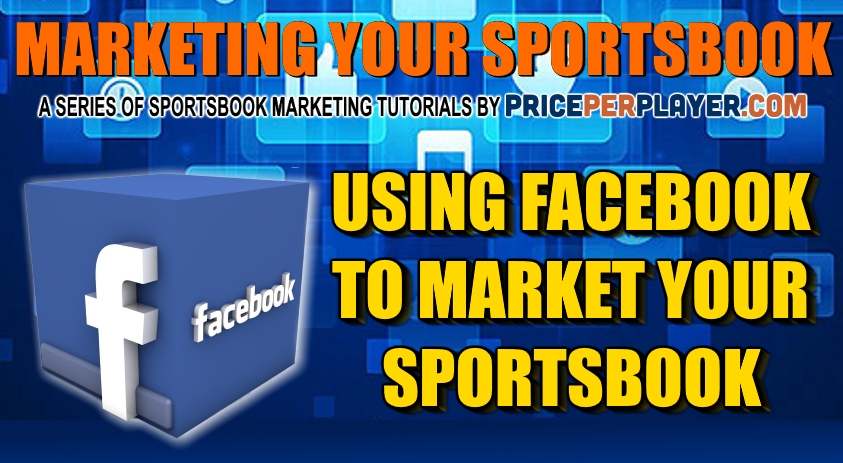 Using Facebook to Market Your Sportsbook
